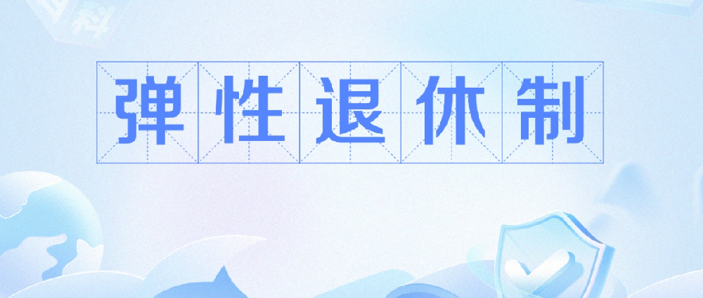 办法公布！2025年起弹性退休这样实施 普慧人力社会保障